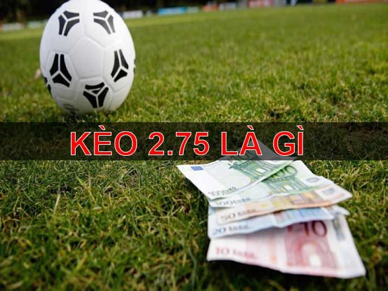 Làm Chủ Kèo 2.75 Để Gia Tăng Lợi Nhuận Trong Cá Cược