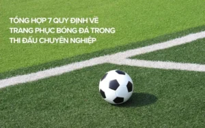 Quy Định Về Trang Phục Bóng Đá Và Những Tiêu Chuẩn Quốc Tế