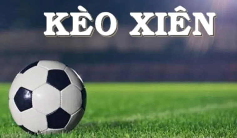 Kèo Xiên Trong Bóng Đá Và Phương Pháp Gia Tăng Lợi Nhuận Đột Phá